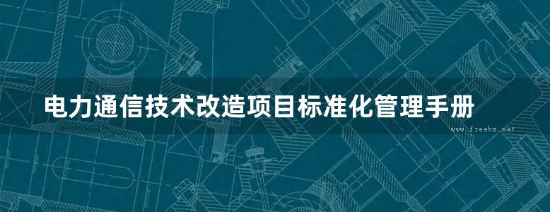 电力通信技术改造项目标准化管理手册 (2019版)